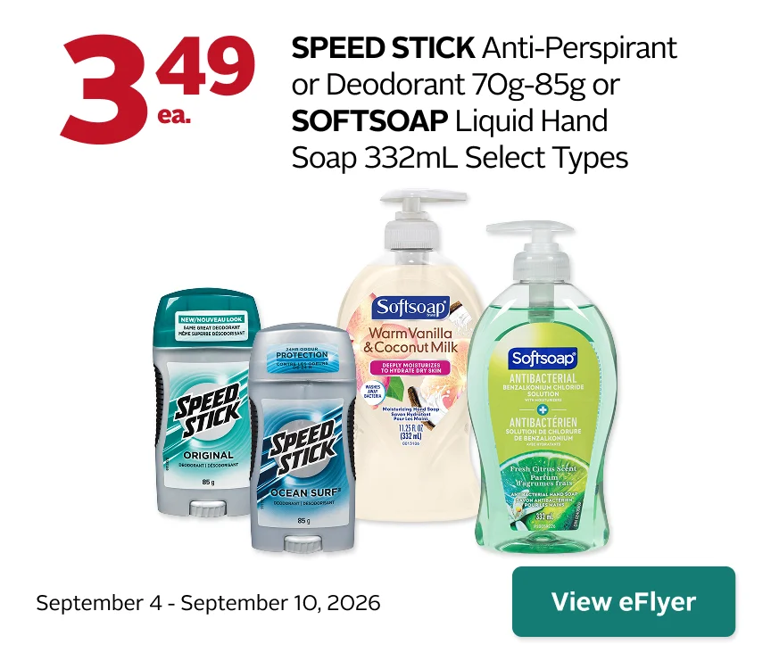 Speed Stick Anti-Perspirant or Deodorant, 70 g to 85 g, or Softsoap Liquid Hand Soap, 332 mL, select types, on sale for $3.49 each. Offer valid September 4 to 10, 2026.